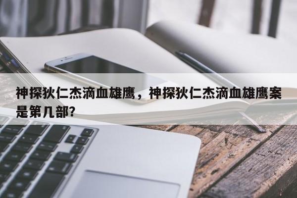 神探狄仁杰滴血雄鹰，神探狄仁杰滴血雄鹰案是第几部？