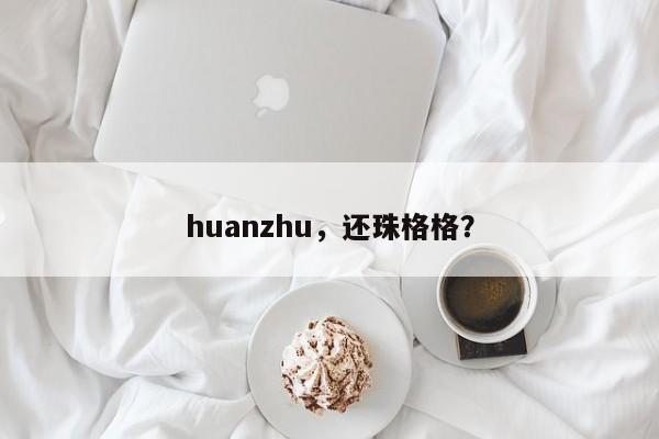 huanzhu，还珠格格？