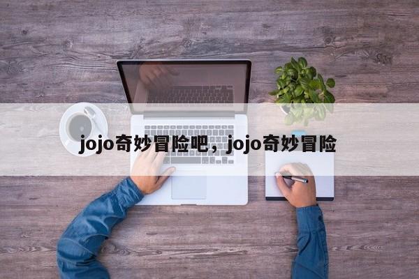 jojo奇妙冒险吧，jojo奇妙冒险