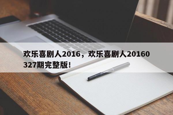 欢乐喜剧人2016，欢乐喜剧人20160327期完整版！