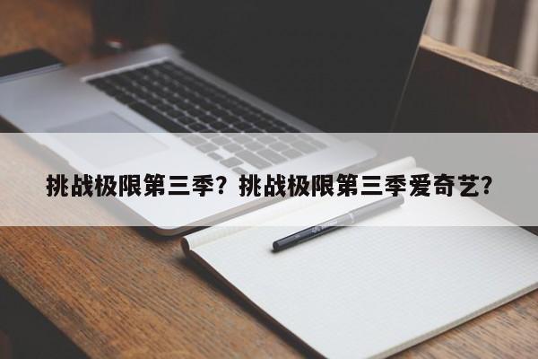 挑战极限第三季？挑战极限第三季爱奇艺？