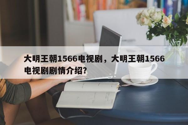 大明王朝1566电视剧，大明王朝1566电视剧剧情介绍？