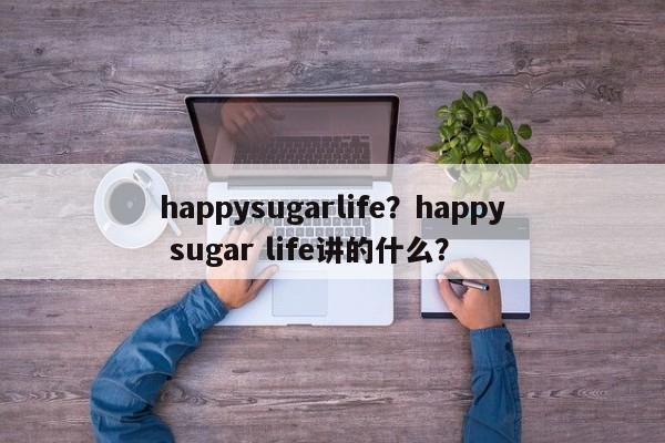 happysugarlife？happy sugar life讲的什么？