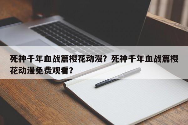 死神千年血战篇樱花动漫？死神千年血战篇樱花动漫免费观看？