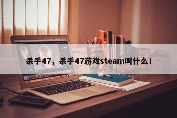 杀手47，杀手47游戏steam叫什么！