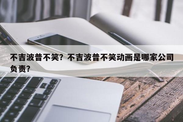 不吉波普不笑？不吉波普不笑动画是哪家公司负责？