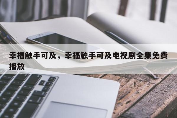 幸福触手可及，幸福触手可及电视剧全集免费播放