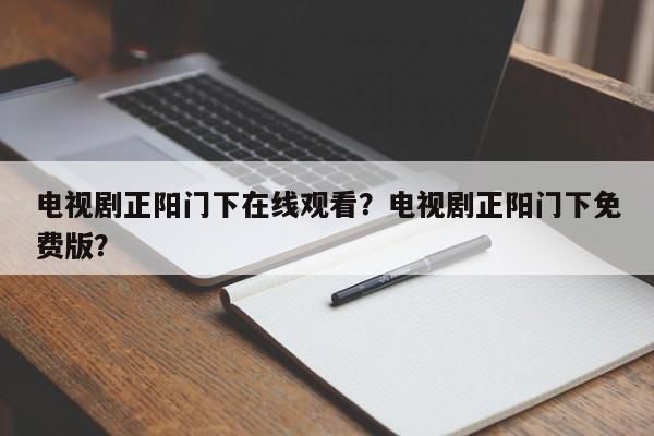 电视剧正阳门下在线观看？电视剧正阳门下免费版？