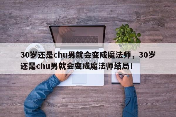 30岁还是chu男就会变成魔法师，30岁还是chu男就会变成魔法师结局！