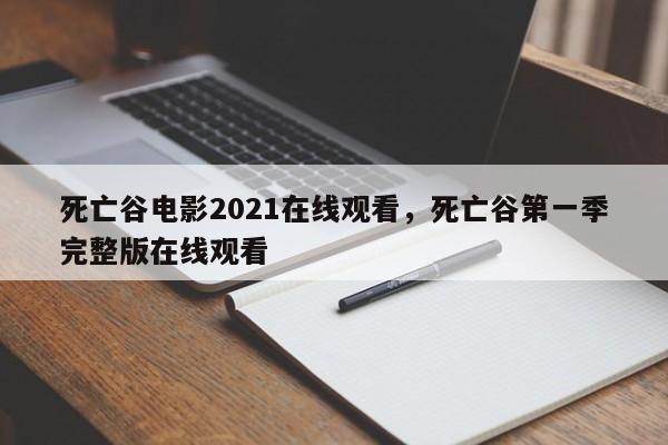 死亡谷电影2021在线观看，死亡谷第一季完整版在线观看