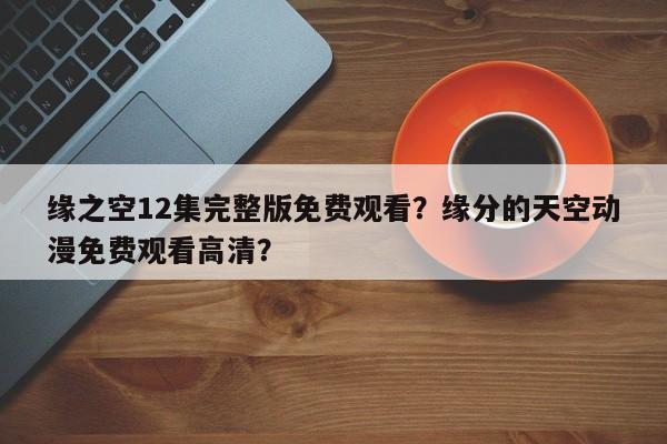 缘之空12集完整版免费观看？缘分的天空动漫免费观看高清？