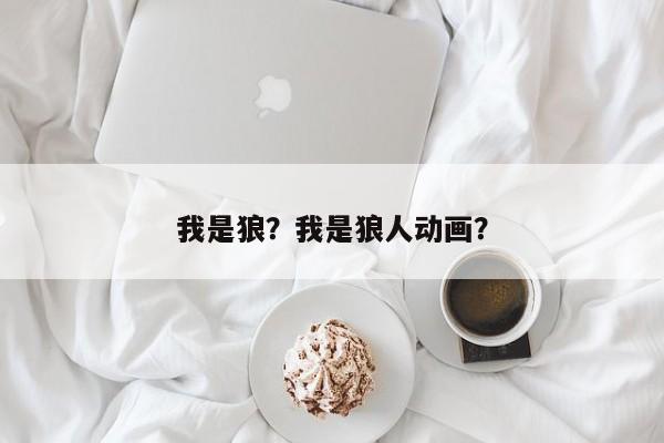 我是狼？我是狼人动画？