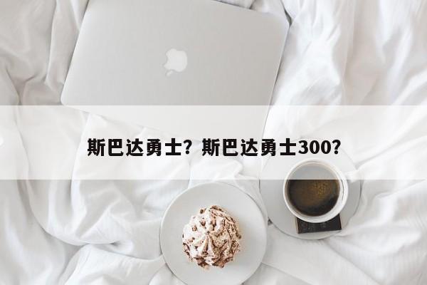 斯巴达勇士？斯巴达勇士300？