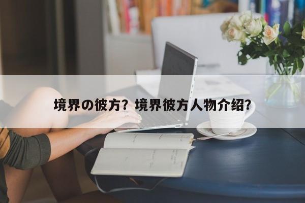 境界の彼方？境界彼方人物介绍？