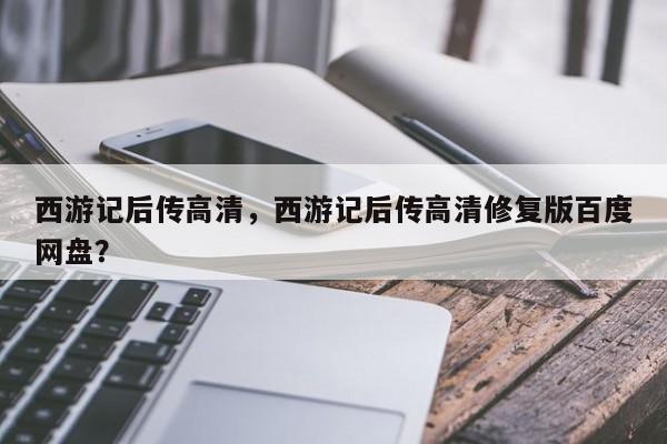 西游记后传高清，西游记后传高清修复版百度网盘？